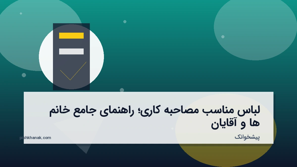 لباس مناسب مصاحبه کاری؛ راهنمای جامع خانم‌ها و آقایان