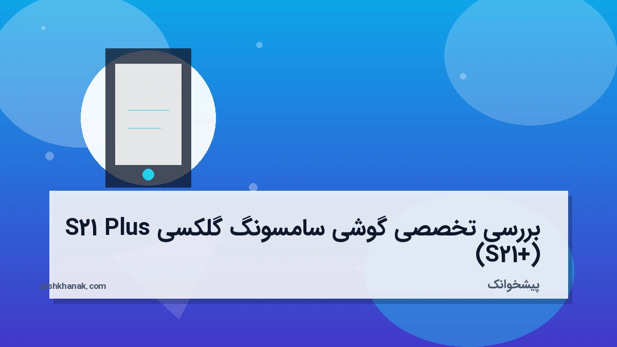بررسی تخصصی گوشی سامسونگ گلکسی S21 Plus (S21+)