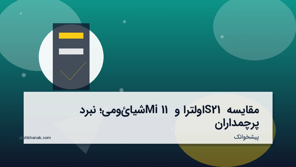 مقایسه S21 اولترا و Mi 11 شیائومی؛ نبرد پرچمداران