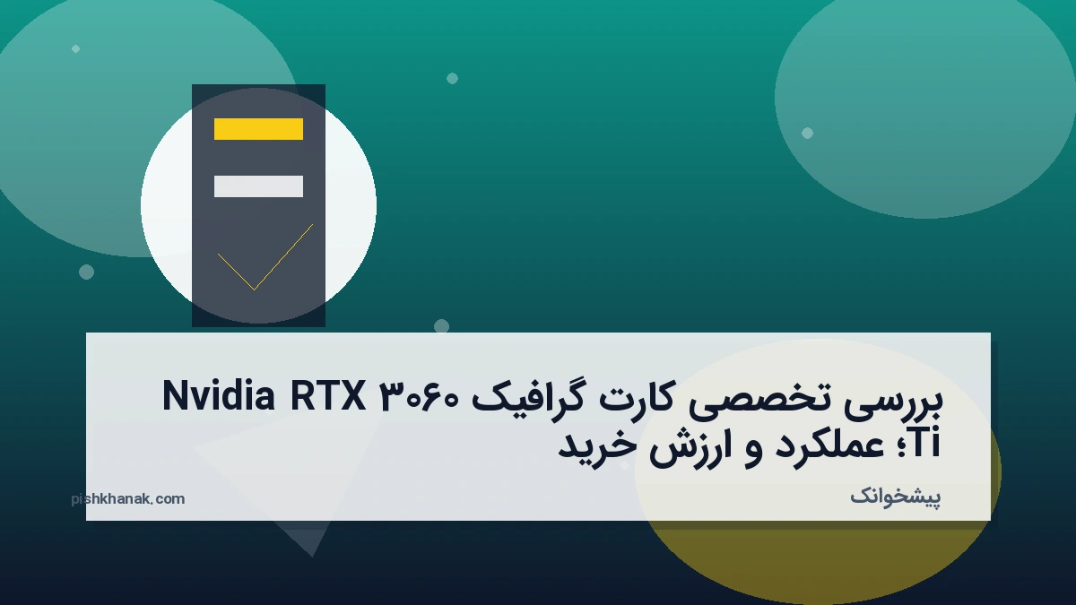 بررسی تخصصی کارت گرافیک Nvidia RTX 3060 Ti؛ عملکرد و ارزش خرید