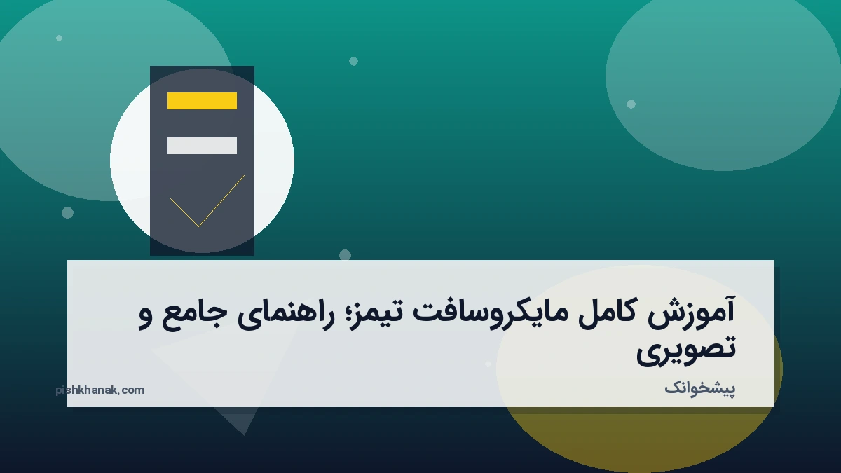 آموزش کامل مایکروسافت تیمز؛ راهنمای جامع و تصویری