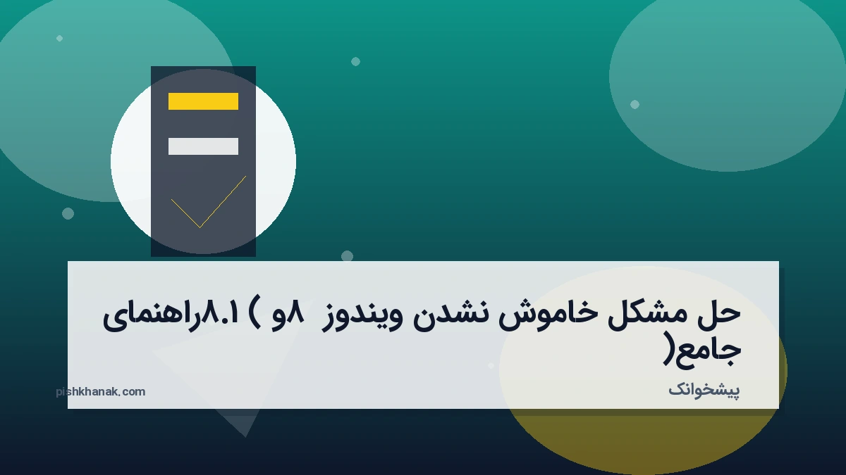 حل مشکل خاموش نشدن ویندوز 8 و 8.1 (راهنمای جامع)