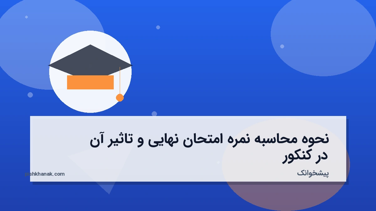 نحوه محاسبه نمره امتحان نهایی و تاثیر آن در کنکور
