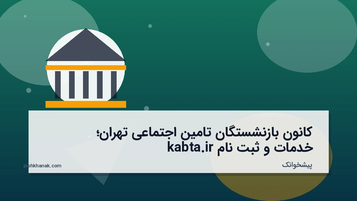 کانون بازنشستگان تامین اجتماعی تهران؛ خدمات و ثبت نام kabta.ir