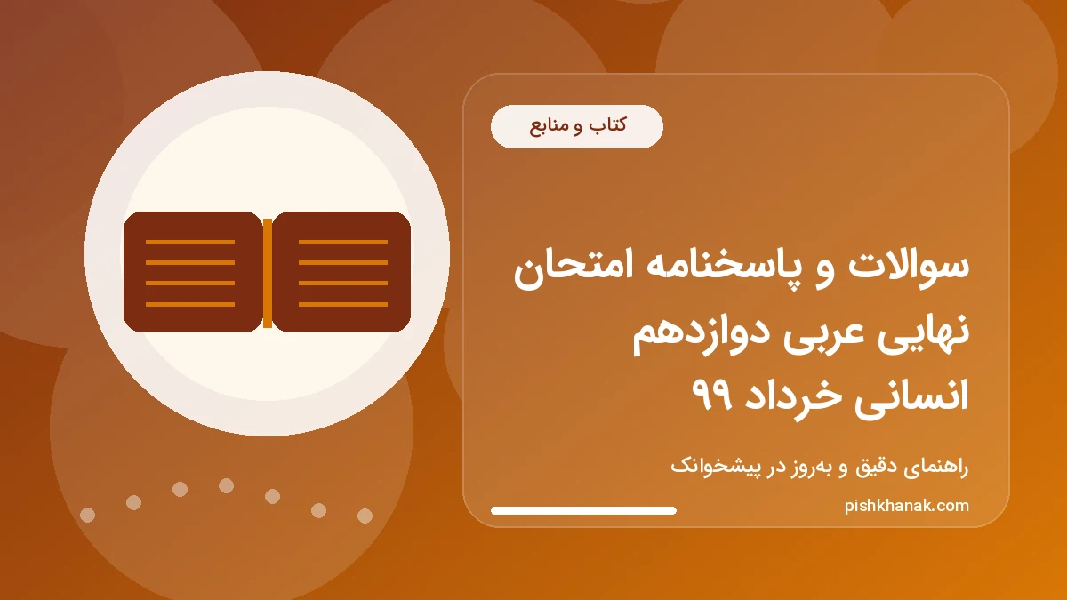 سوالات و پاسخنامه امتحان نهایی عربی دوازدهم انسانی خرداد 99