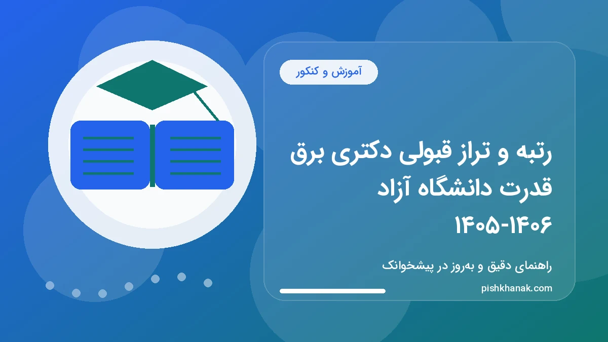 رتبه و تراز قبولی دکتری برق قدرت دانشگاه آزاد ۱۴۰۵-۱۴۰۶