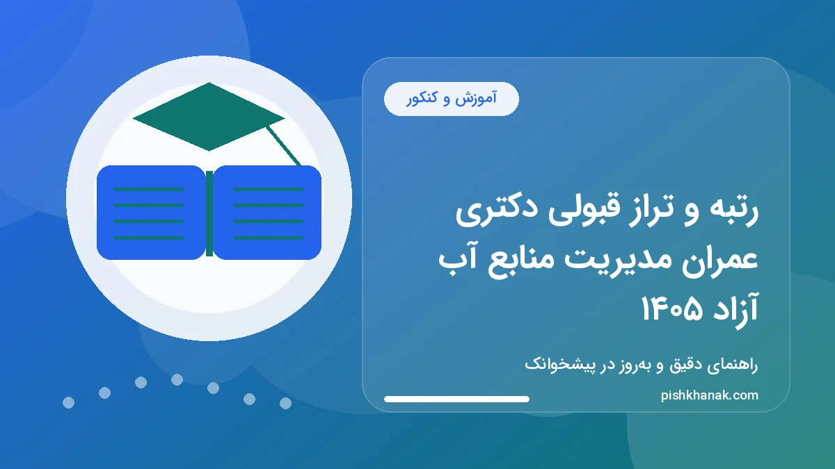 رتبه و تراز قبولی دکتری عمران مدیریت منابع آب آزاد ۱۴۰۵